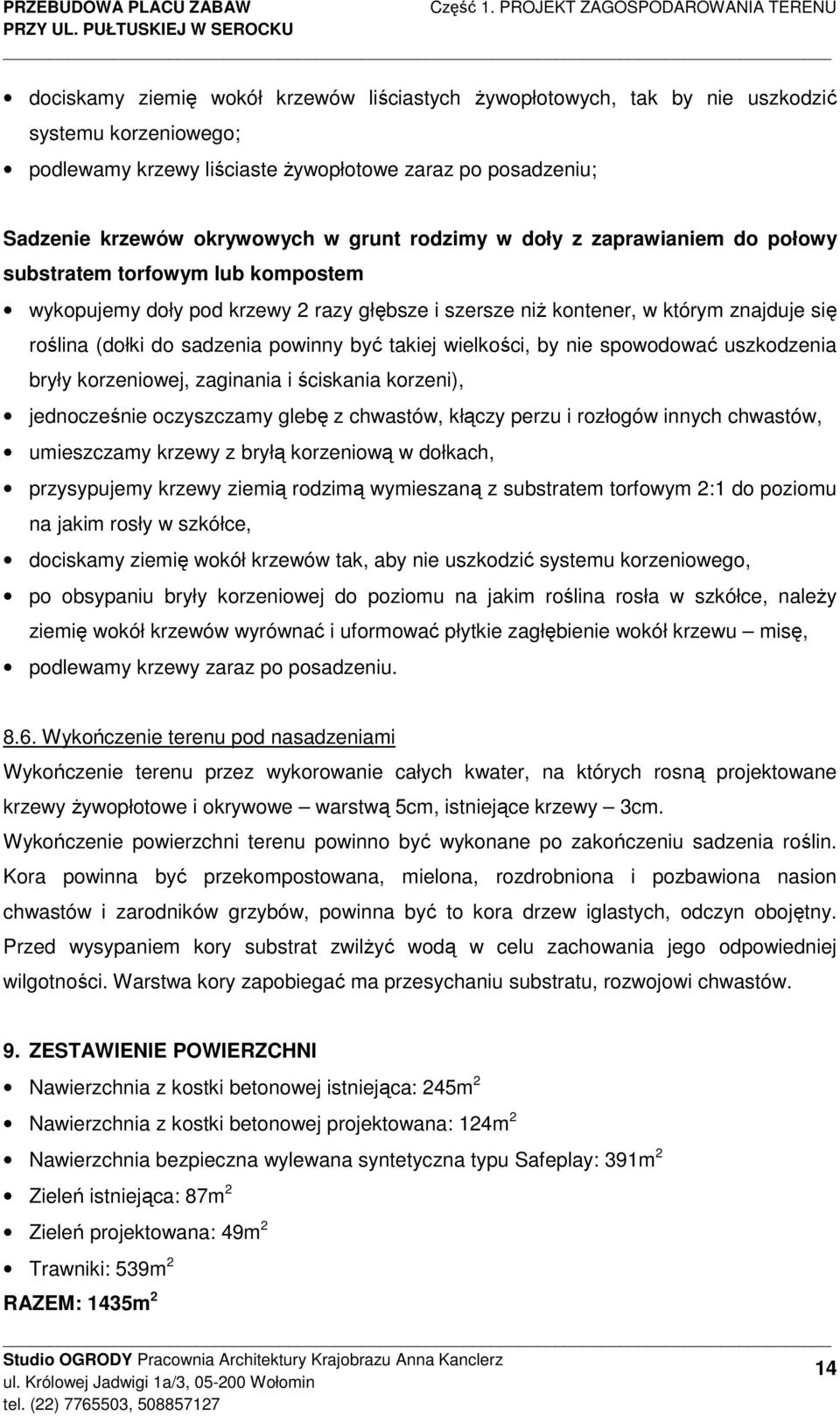 okrywowych w grunt rodzimy w doły z zaprawianiem do połowy substratem torfowym lub kompostem wykopujemy doły pod krzewy 2 razy głębsze i szersze niŝ kontener, w którym znajduje się roślina (dołki do