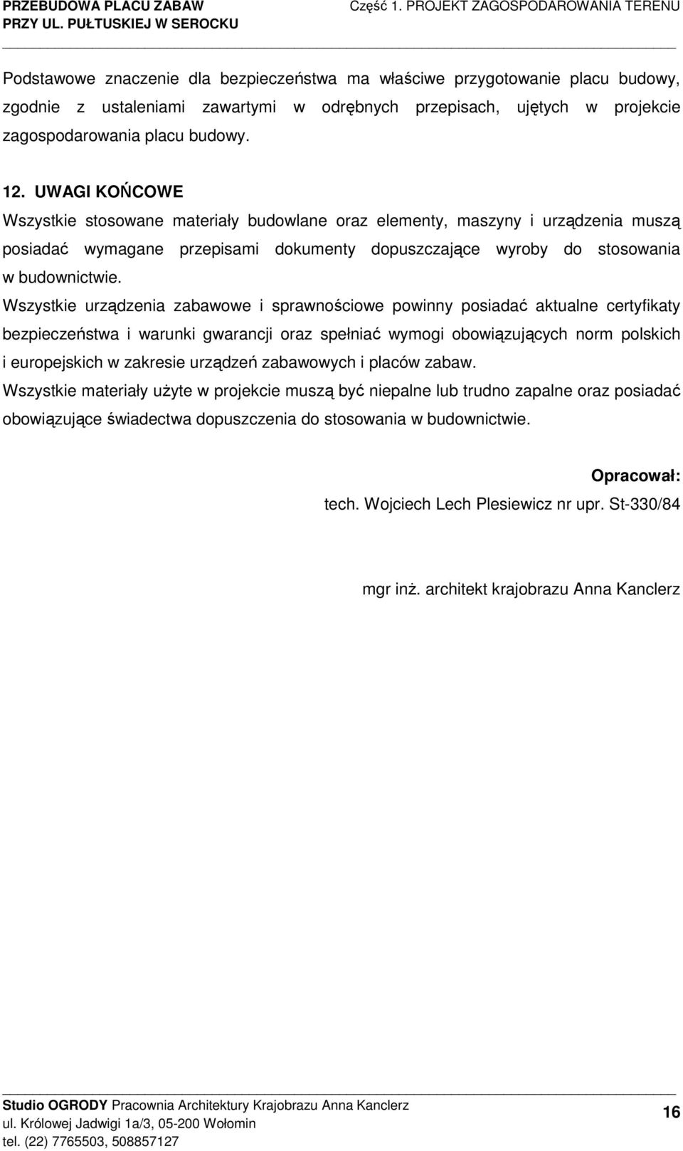 budowy. 12. UWAGI KOŃCOWE Wszystkie stosowane materiały budowlane oraz elementy, maszyny i urządzenia muszą posiadać wymagane przepisami dokumenty dopuszczające wyroby do stosowania w budownictwie.