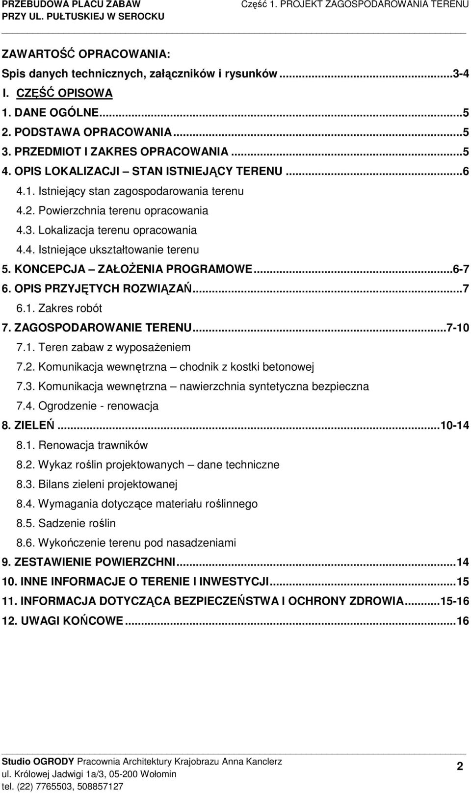 3. Lokalizacja terenu opracowania 4.4. Istniejące ukształtowanie terenu 5. KONCEPCJA ZAŁOśENIA PROGRAMOWE...6-7 6. OPIS PRZYJĘTYCH ROZWIĄZAŃ... 7 6.1. Zakres robót 7. ZAGOSPODAROWANIE TERENU... 7-10 7.