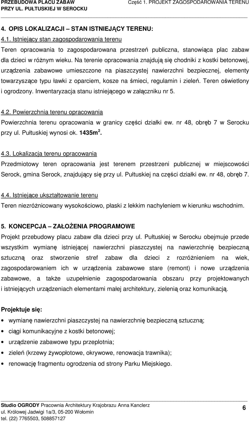 regulamin i zieleń. Teren oświetlony i ogrodzony. Inwentaryzacja stanu istniejącego w załączniku nr 5. 4.2. Powierzchnia terenu opracowania Powierzchnia terenu opracowania w granicy części działki ew.