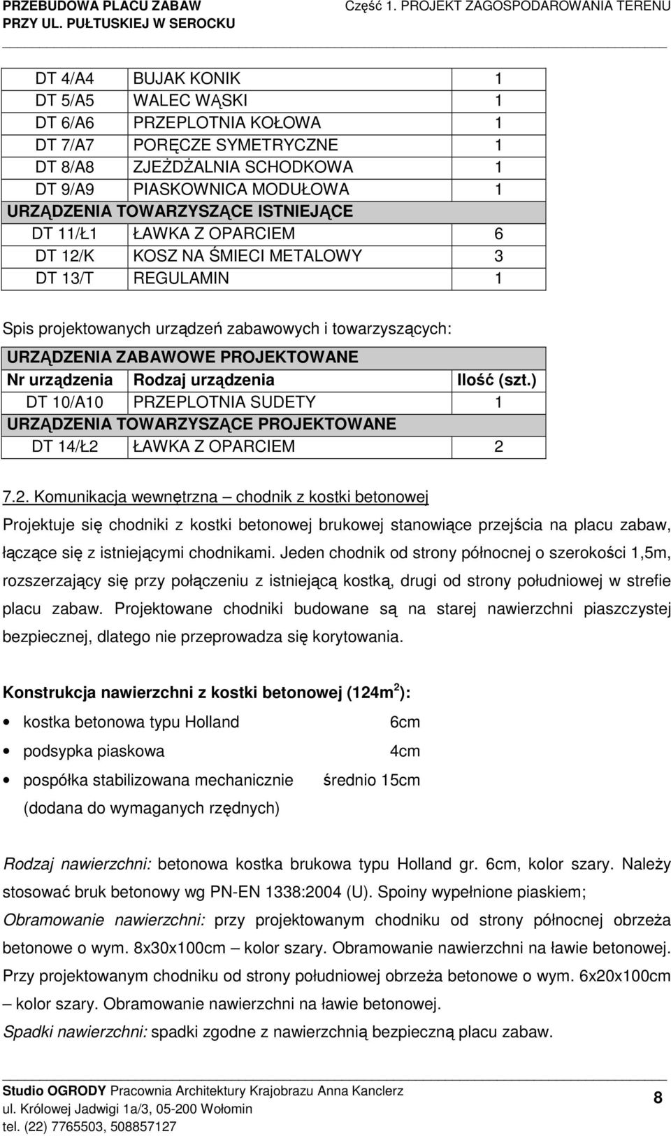 TOWARZYSZĄCE ISTNIEJĄCE DT 11/Ł1 ŁAWKA Z OPARCIEM 6 DT 12/K KOSZ NA ŚMIECI METALOWY 3 DT 13/T REGULAMIN 1 Spis projektowanych urządzeń zabawowych i towarzyszących: URZĄDZENIA ZABAWOWE PROJEKTOWANE Nr