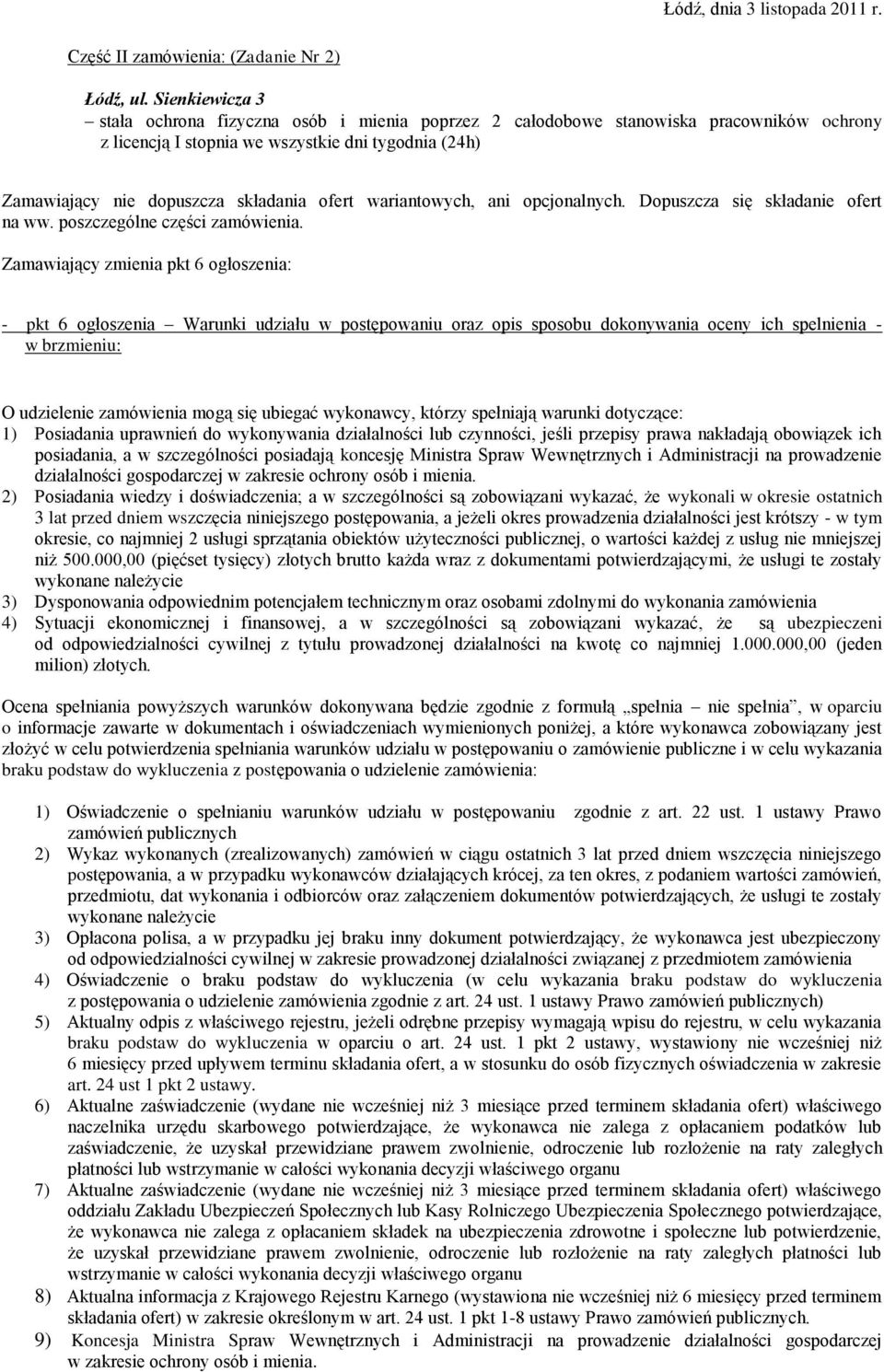 Zamawiający zmienia pkt 6 ogłoszenia: - pkt 6 ogłoszenia Warunki udziału w postępowaniu oraz opis sposobu dokonywania oceny ich spelnienia - w brzmieniu: O udzielenie zamówienia mogą się ubiegać