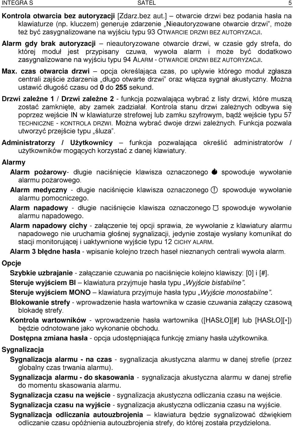 Alarm gdy brak autoryzacji nieautoryzowane otwarcie drzwi, w czasie gdy strefa, do której moduł jest przypisany czuwa, wywoła alarm i może być dodatkowo zasygnalizowane na wyjściu typu 94 ALARM -