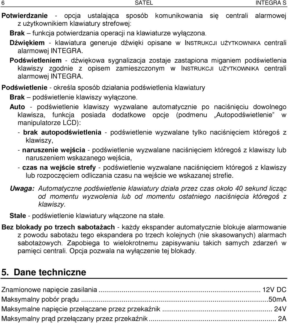 Podświetleniem - dźwiękowa sygnalizacja zostaje zastąpiona miganiem podświetlenia klawiszy zgodnie z opisem zamieszczonym w INSTRUKCJI UŻYTKOWNIKA centrali alarmowej INTEGRA.