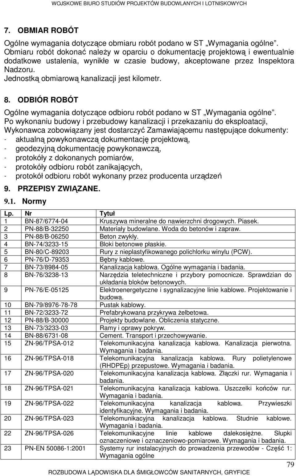 Jednostką obmiarową kanalizacji jest kilometr. 8. ODBIÓR ROBÓT Ogólne wymagania dotyczące odbioru robót podano w ST Wymagania ogólne.