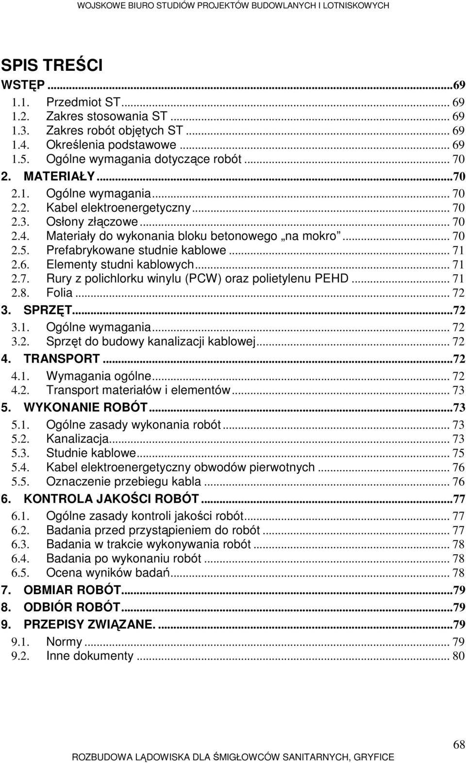 Prefabrykowane studnie kablowe... 71 2.6. Elementy studni kablowych... 71 2.7. Rury z polichlorku winylu (PCW) oraz polietylenu PEHD... 71 2.8. Folia... 72 3. SPRZĘT... 72 3.1. Ogólne wymagania... 72 3.2. Sprzęt do budowy kanalizacji kablowej.