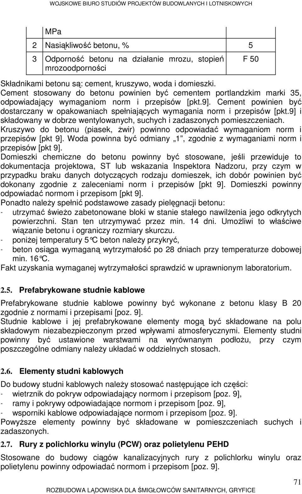 Cement powinien być dostarczany w opakowaniach spełniających wymagania norm i przepisów [pkt.9] i składowany w dobrze wentylowanych, suchych i zadaszonych pomieszczeniach.