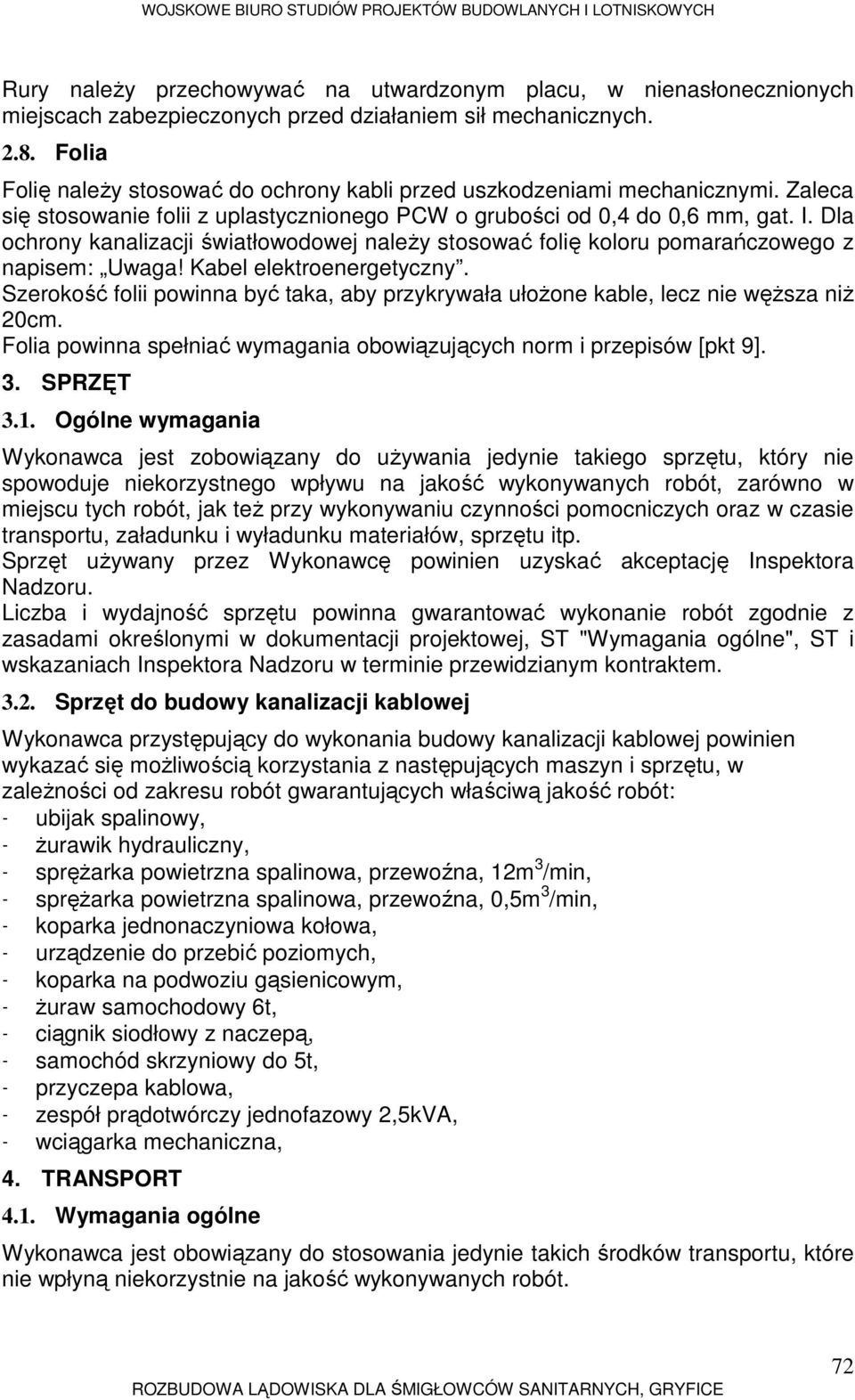 Dla ochrony kanalizacji światłowodowej naleŝy stosować folię koloru pomarańczowego z napisem: Uwaga! Kabel elektroenergetyczny.