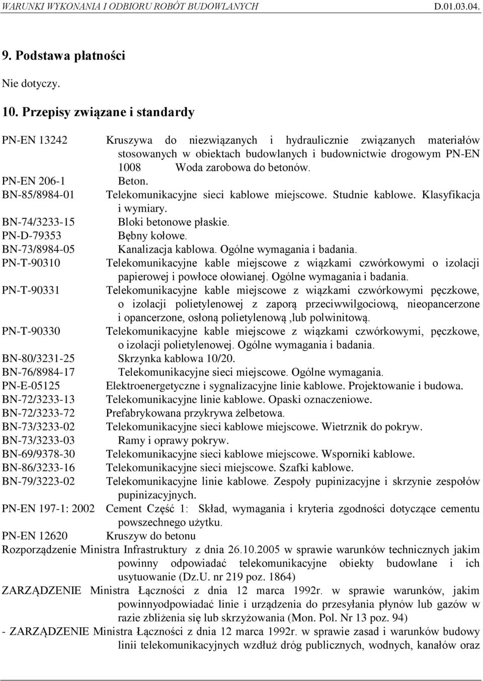 betonów. PN-EN 206-1 Beton. BN-85/8984-01 Telekomunikacyjne sieci kablowe miejscowe. Studnie kablowe. Klasyfikacja i wymiary. BN-74/3233-15 Bloki betonowe płaskie. PN-D-79353 Bębny kołowe.