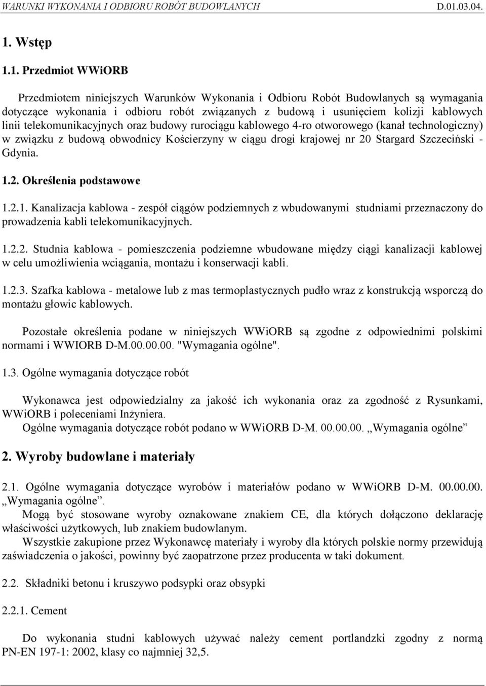 Gdynia. 1.2. Określenia podstawowe 1.2.1. Kanalizacja kablowa - zespół ciągów podziemnych z wbudowanymi studniami przeznaczony do prowadzenia kabli telekomunikacyjnych. 1.2.2. Studnia kablowa - pomieszczenia podziemne wbudowane między ciągi kanalizacji kablowej w celu umożliwienia wciągania, montażu i konserwacji kabli.