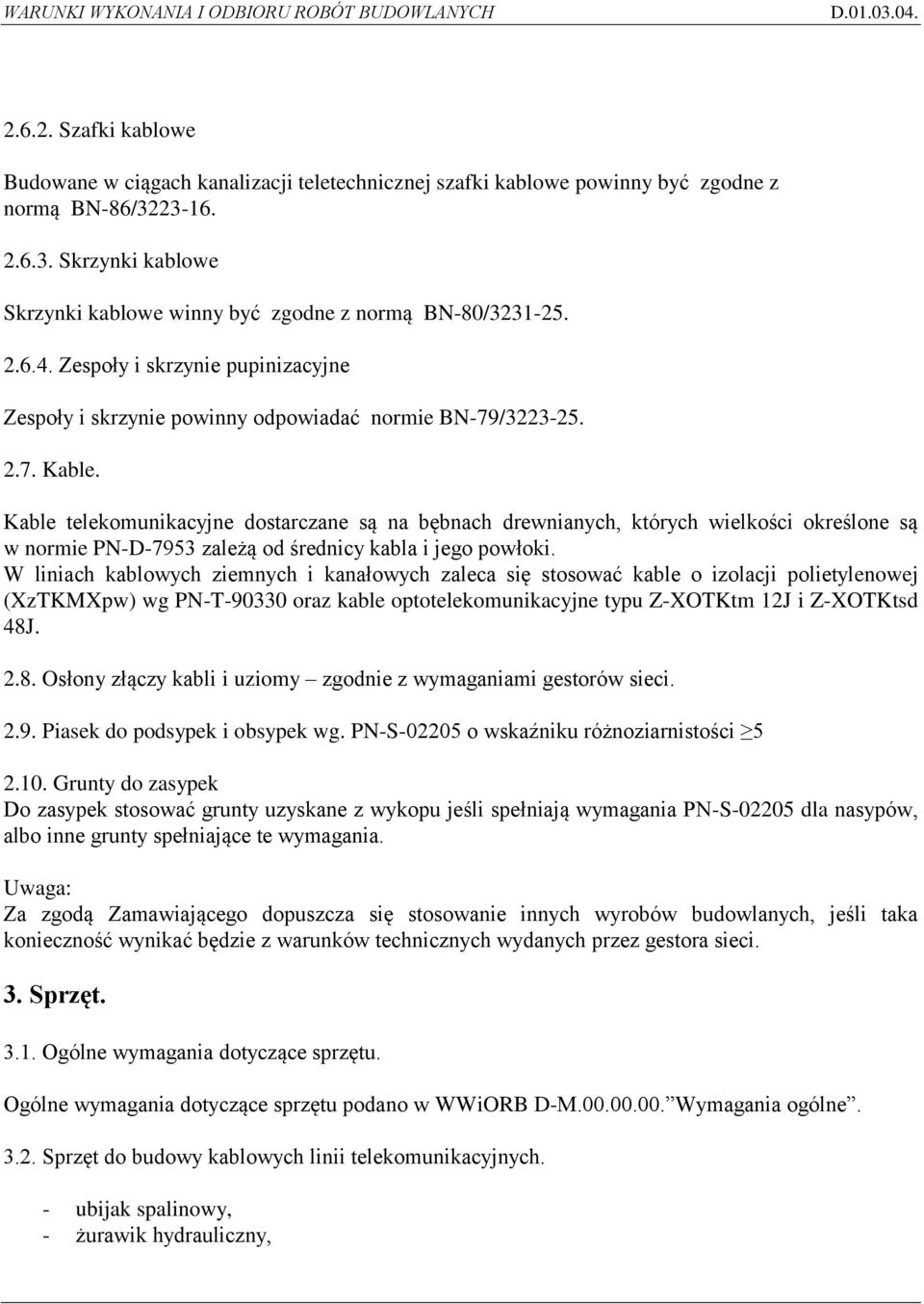 Kable telekomunikacyjne dostarczane są na bębnach drewnianych, których wielkości określone są w normie PN-D-7953 zależą od średnicy kabla i jego powłoki.