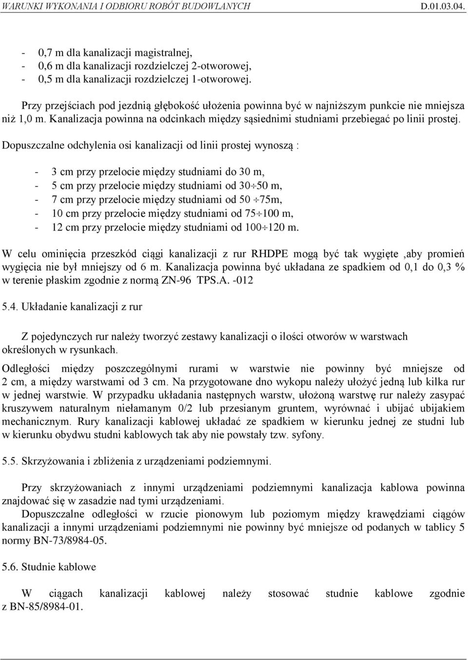 Dopuszczalne odchylenia osi kanalizacji od linii prostej wynoszą : - 3 cm przy przelocie między studniami do 30 m, - 5 cm przy przelocie między studniami od 30 50 m, - 7 cm przy przelocie między