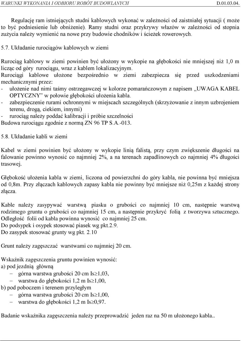 Układanie rurociągów kablowych w ziemi Rurociąg kablowy w ziemi powinien być ułożony w wykopie na głębokości nie mniejszej niż 1,0 m licząc od góry rurociągu, wraz z kablem lokalizacyjnym.