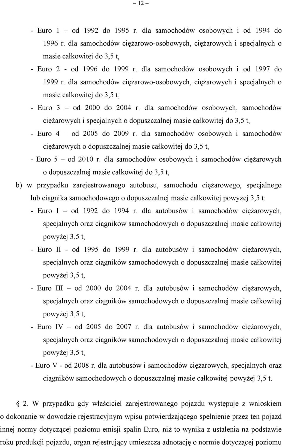 dla samochodów osobowych, samochodów ciężarowych i specjalnych o dopuszczalnej masie całkowitej do 3,5 t, - Euro 4 od 2005 do 2009 r.