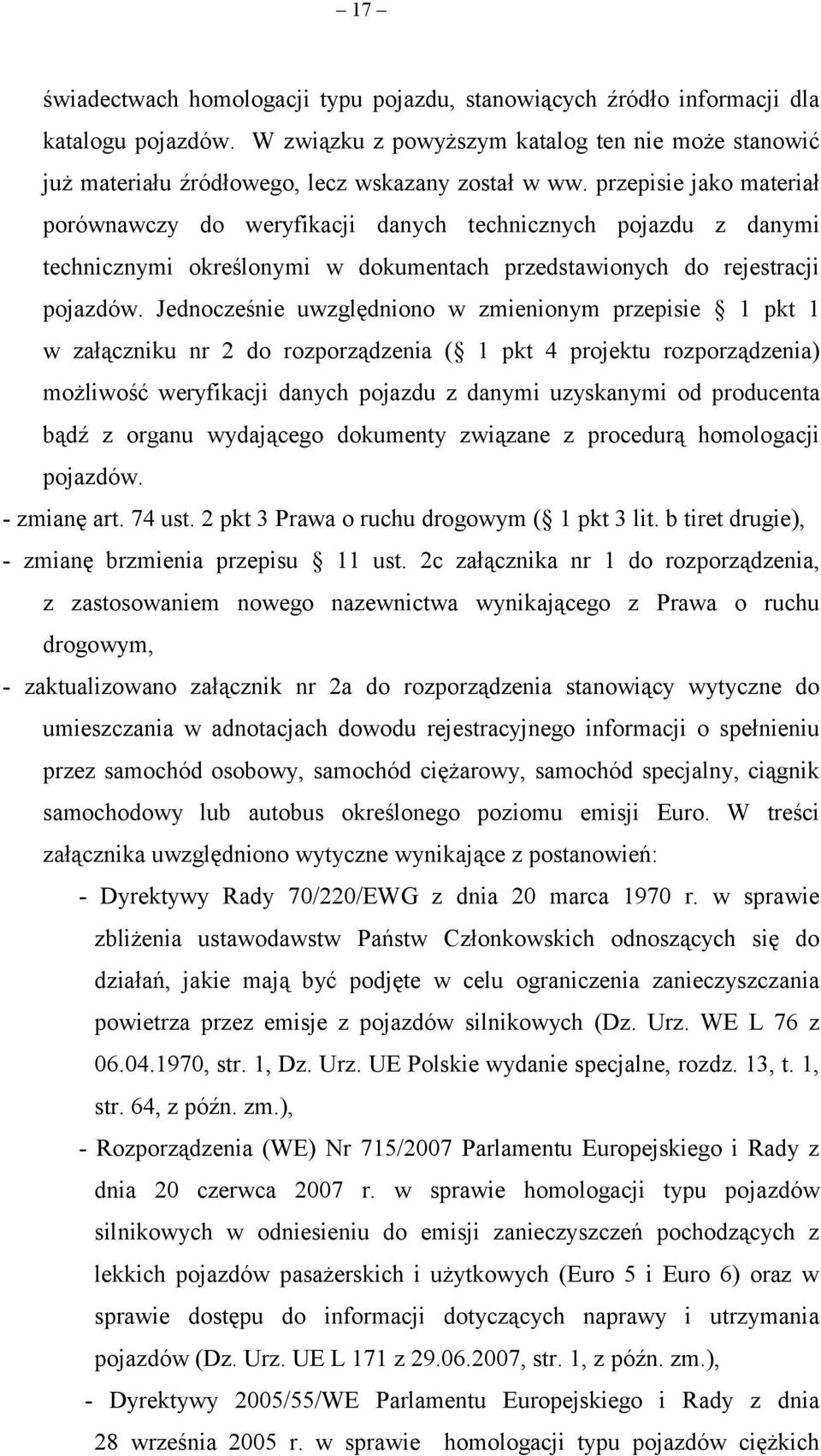 Jednocześnie uwzględniono w zmienionym przepisie 1 pkt 1 w załączniku nr 2 do rozporządzenia ( 1 pkt 4 projektu rozporządzenia) możliwość weryfikacji danych pojazdu z danymi uzyskanymi od producenta