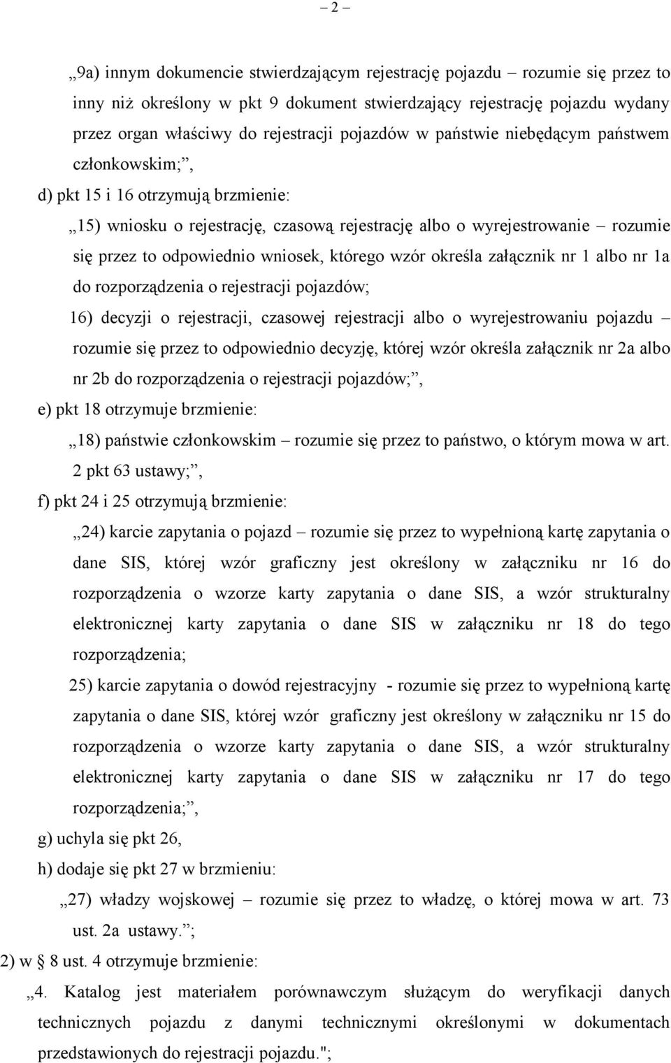 wniosek, którego wzór określa załącznik nr 1 albo nr 1a do rozporządzenia o rejestracji pojazdów; 16) decyzji o rejestracji, czasowej rejestracji albo o wyrejestrowaniu pojazdu rozumie się przez to