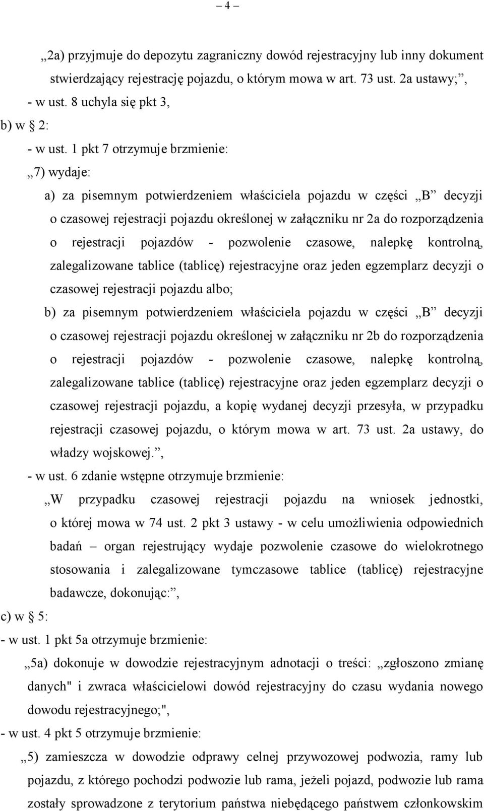 rejestracji pojazdów - pozwolenie czasowe, nalepkę kontrolną, zalegalizowane tablice (tablicę) rejestracyjne oraz jeden egzemplarz decyzji o czasowej rejestracji pojazdu albo; b) za pisemnym