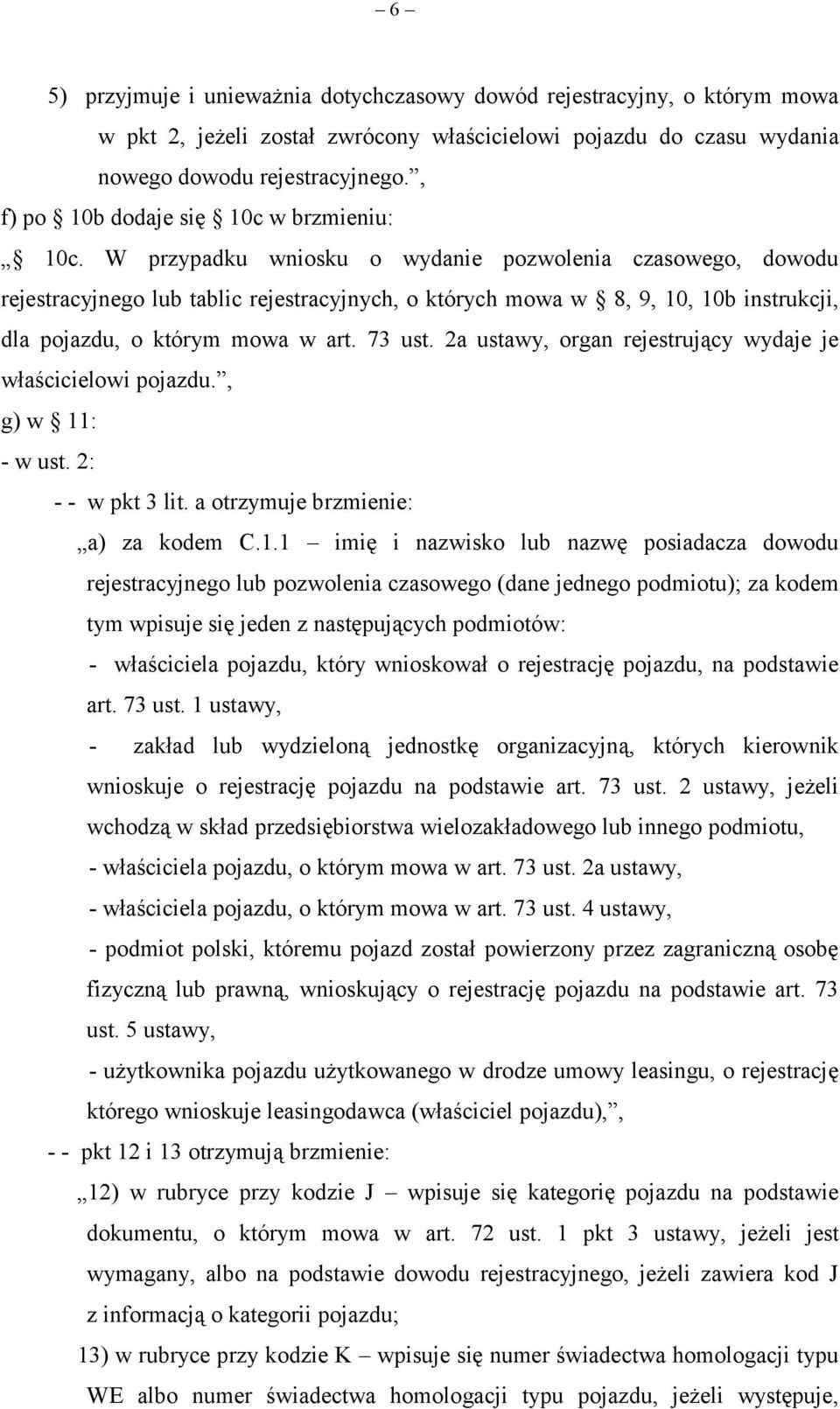 W przypadku wniosku o wydanie pozwolenia czasowego, dowodu rejestracyjnego lub tablic rejestracyjnych, o których mowa w 8, 9, 10, 10b instrukcji, dla pojazdu, o którym mowa w art. 73 ust.