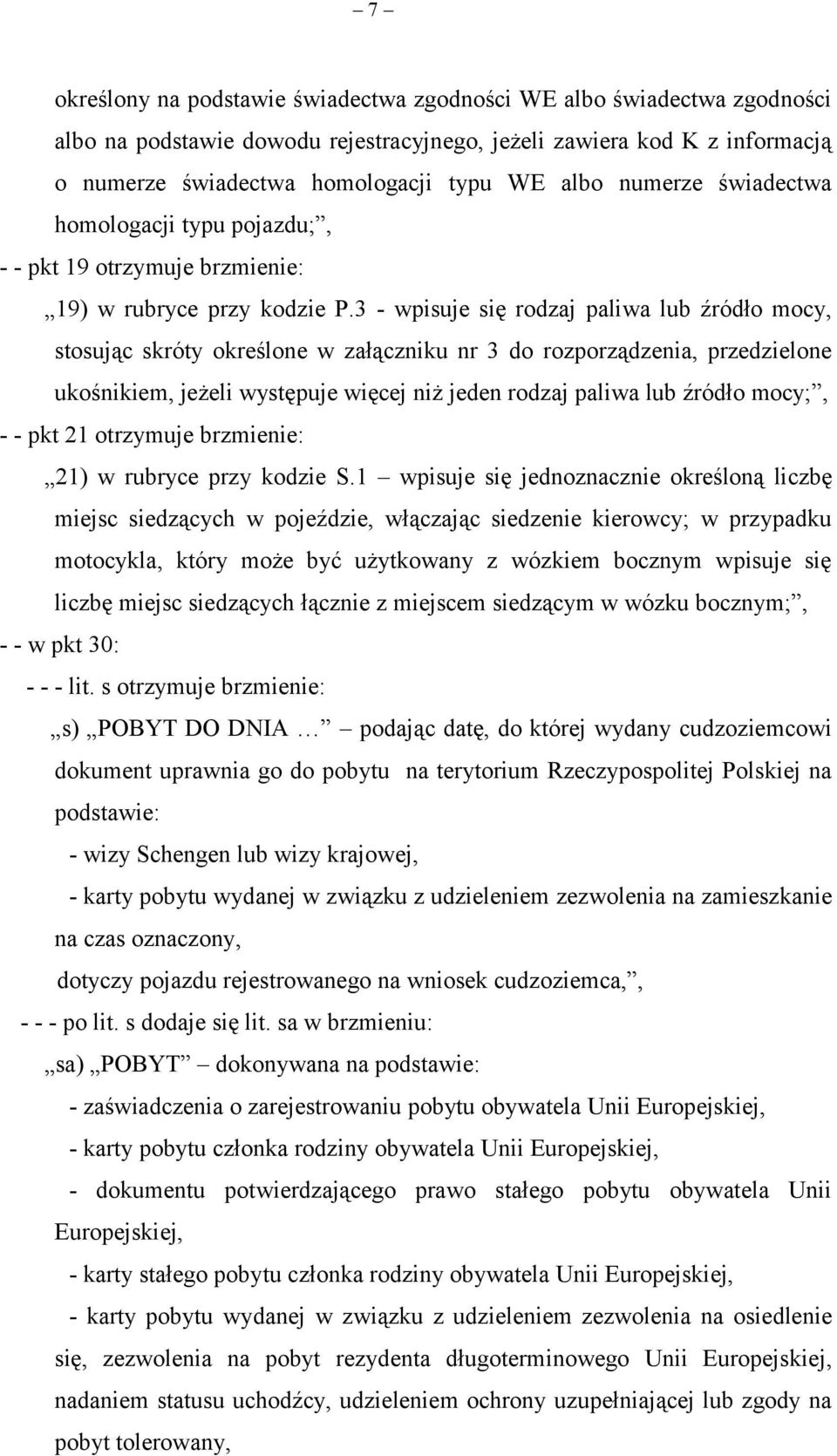 3 - wpisuje się rodzaj paliwa lub źródło mocy, stosując skróty określone w załączniku nr 3 do rozporządzenia, przedzielone ukośnikiem, jeżeli występuje więcej niż jeden rodzaj paliwa lub źródło