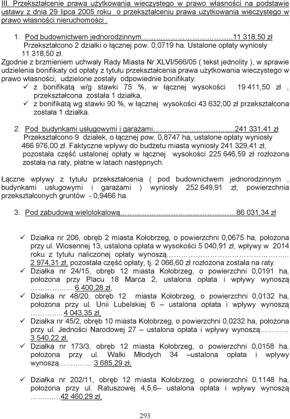 Zgodnie z brzmieniem uchwały Rady Miasta Nr XLVI/566/05 ( tekst jednolity ), w sprawie udzielenia bonifikaty od opłaty z tytułu przekształcenia prawa uytkowania wieczystego w prawo własnoci,