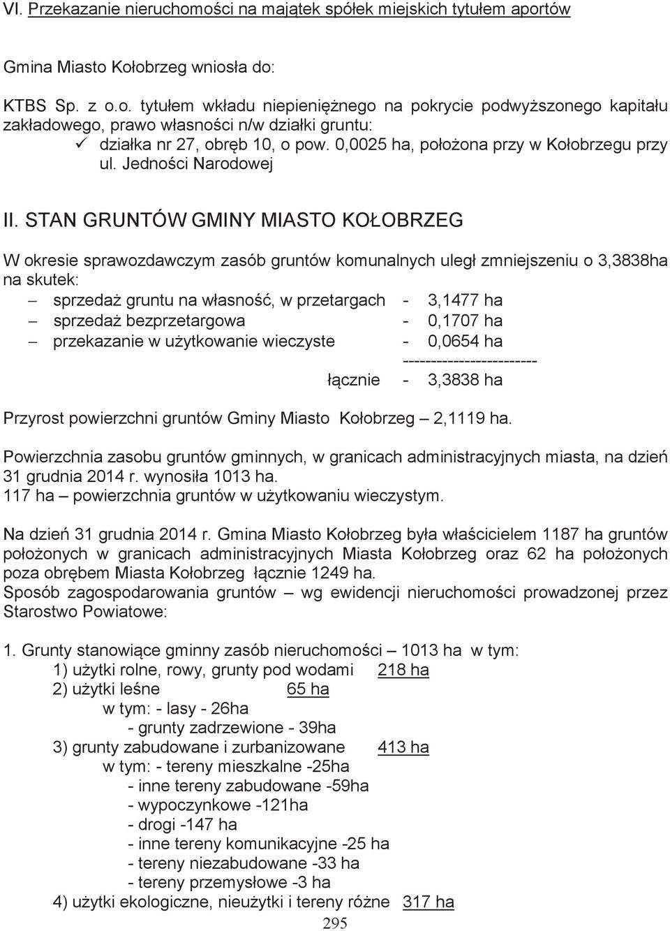 STAN GRUNTÓW GMINY MIASTO KOŁOBRZEG W okresie sprawozdawczym zasób gruntów komunalnych uległ zmniejszeniu o 3,3838ha na skutek: sprzeda gruntu na własno, w przetargach - 3,1477 ha sprzeda