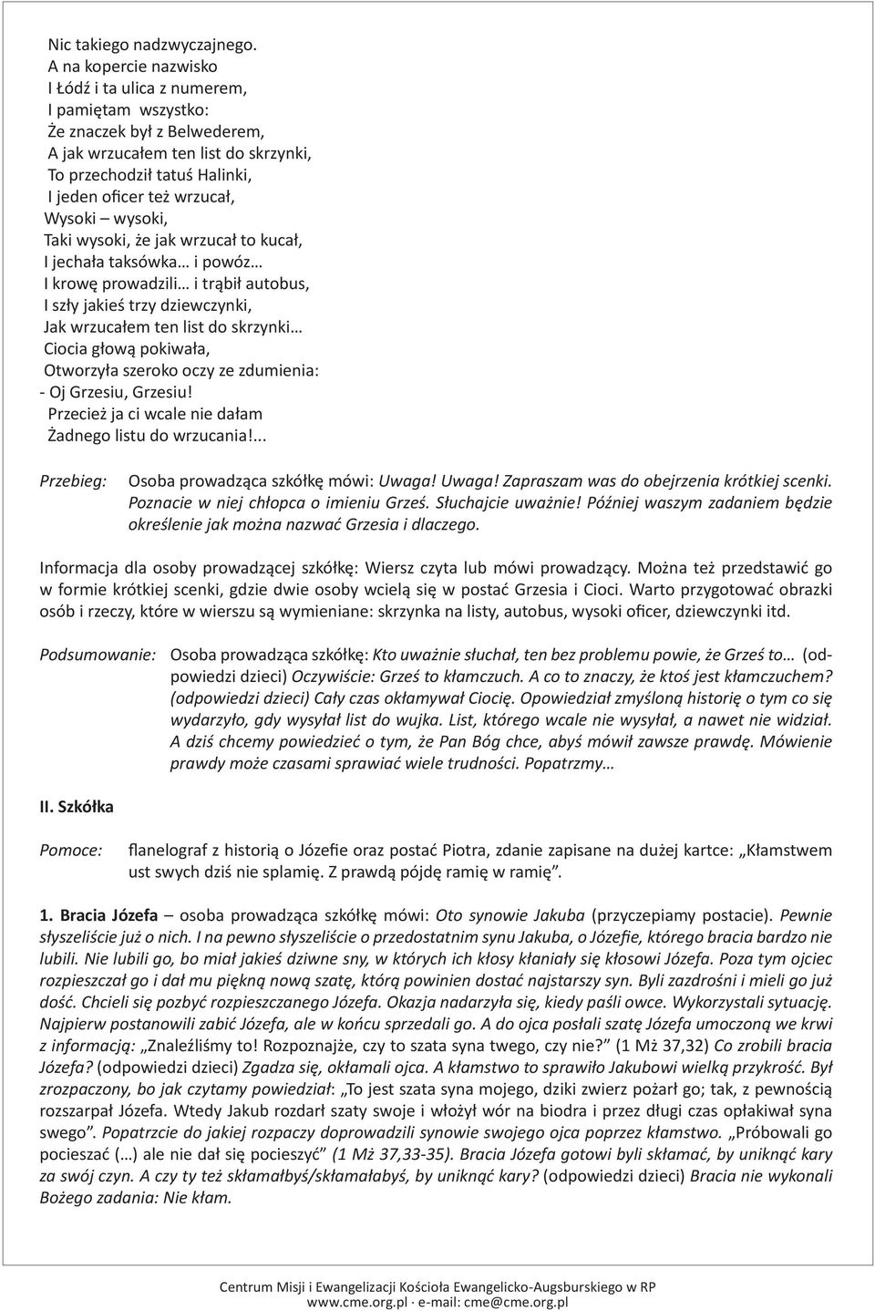 Wysoki wysoki, Taki wysoki, że jak wrzucał to kucał, I jechała taksówka i powóz I krowę prowadzili i trąbił autobus, I szły jakieś trzy dziewczynki, Jak wrzucałem ten list do skrzynki Ciocia głową