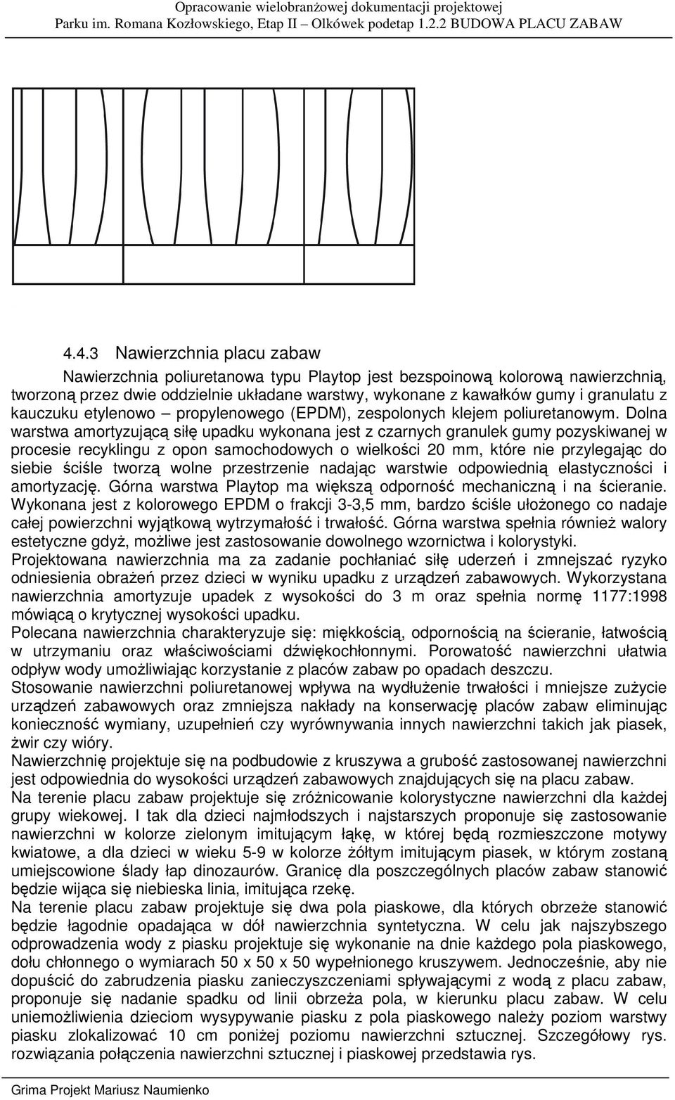 Dolna warstwa amortyzującą siłę upadku wykonana jest z czarnych granulek gumy pozyskiwanej w procesie recyklingu z opon samochodowych o wielkości 20 mm, które nie przylegając do siebie ściśle tworzą