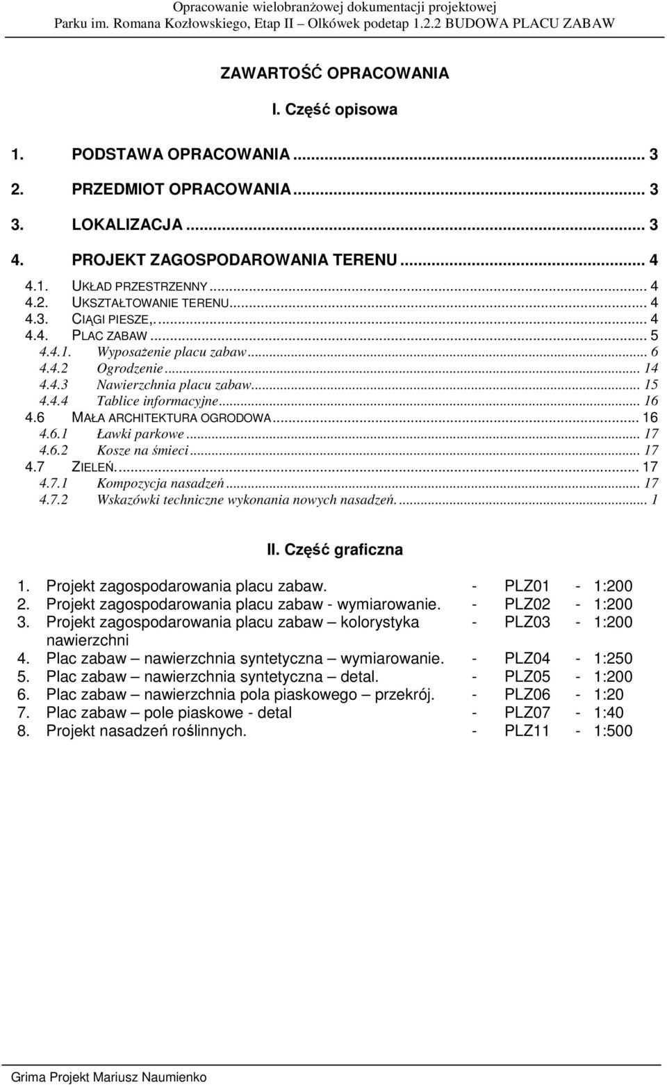 6 MAŁA ARCHITEKTURA OGRODOWA... 16 4.6.1 Ławki parkowe... 17 4.6.2 Kosze na śmieci... 17 4.7 ZIELEŃ.... 17 4.7.1 Kompozycja nasadzeń... 17 4.7.2 Wskazówki techniczne wykonania nowych nasadzeń.... 1 II.