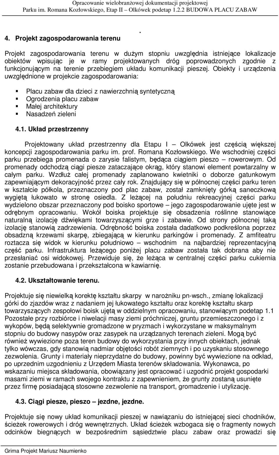 komunikacji pieszej. Obiekty i urządzenia uwzględnione w projekcie zagospodarowania: Placu zabaw dla z nawierzchnią syntetyczną Ogrodzenia placu zabaw Małej architektury Nasadzeń zieleni 4.1.