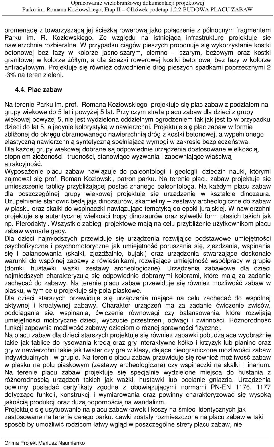 kostki betonowej bez fazy w kolorze antracytowym. Projektuje się równieŝ odwodnienie dróg pieszych spadkami poprzecznymi 2-3% na teren zieleni. 4.4. Plac zabaw Na terenie Parku im. prof.