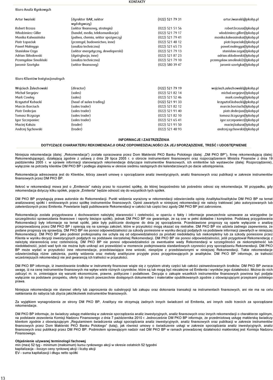 pl Piotr Łopaciuk (przemysł, budownictwo, inne) (022) 521 48 12 piotr.lopaciuk@pkobp.pl Paweł Małmyga (analiza techniczna) (022) 521 65 73 pawel.malmyga@pkobp.