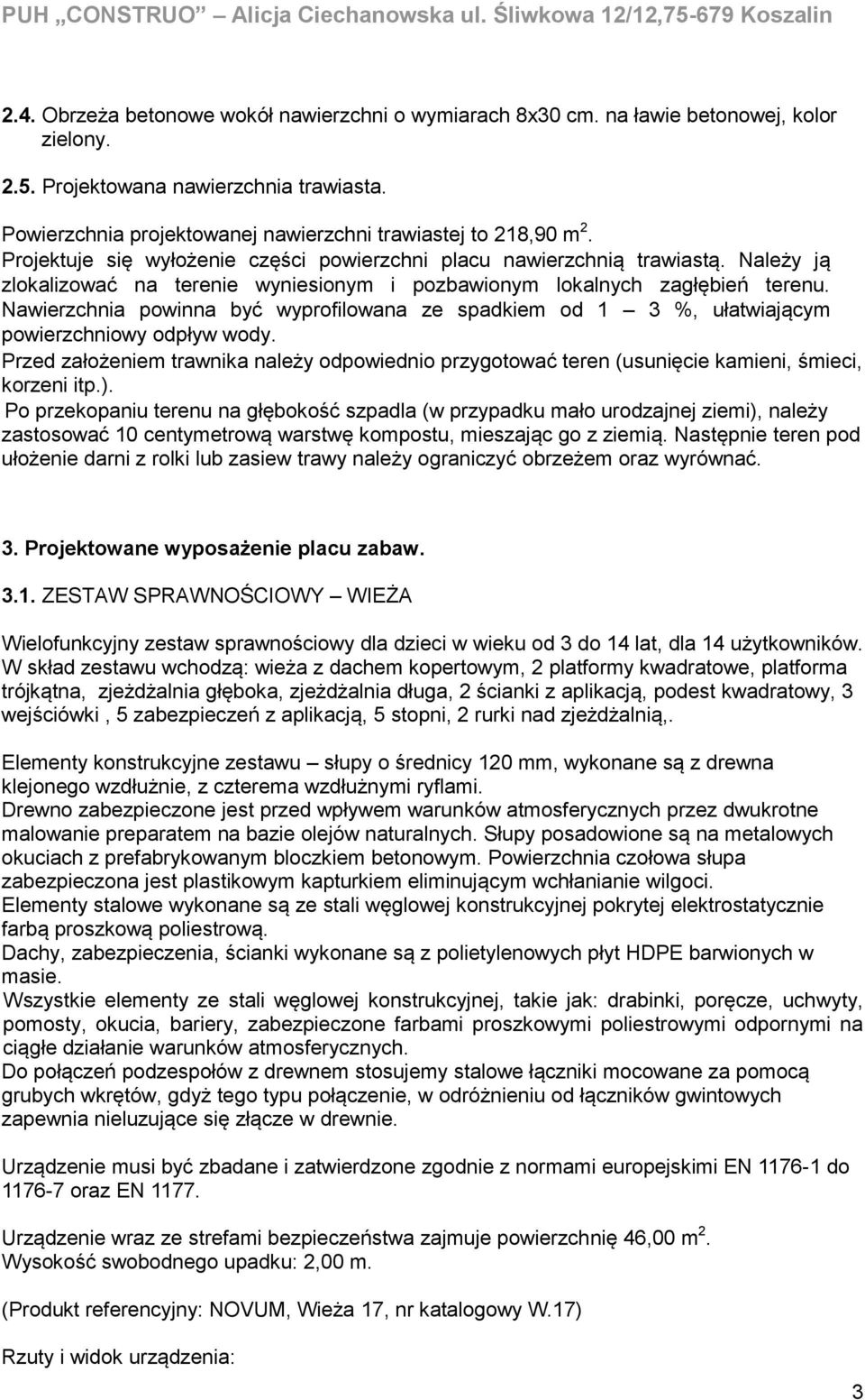 Należy ją zlokalizować na terenie wyniesionym i pozbawionym lokalnych zagłębień terenu. Nawierzchnia powinna być wyprofilowana ze spadkiem od 1 3 %, ułatwiającym powierzchniowy odpływ wody.