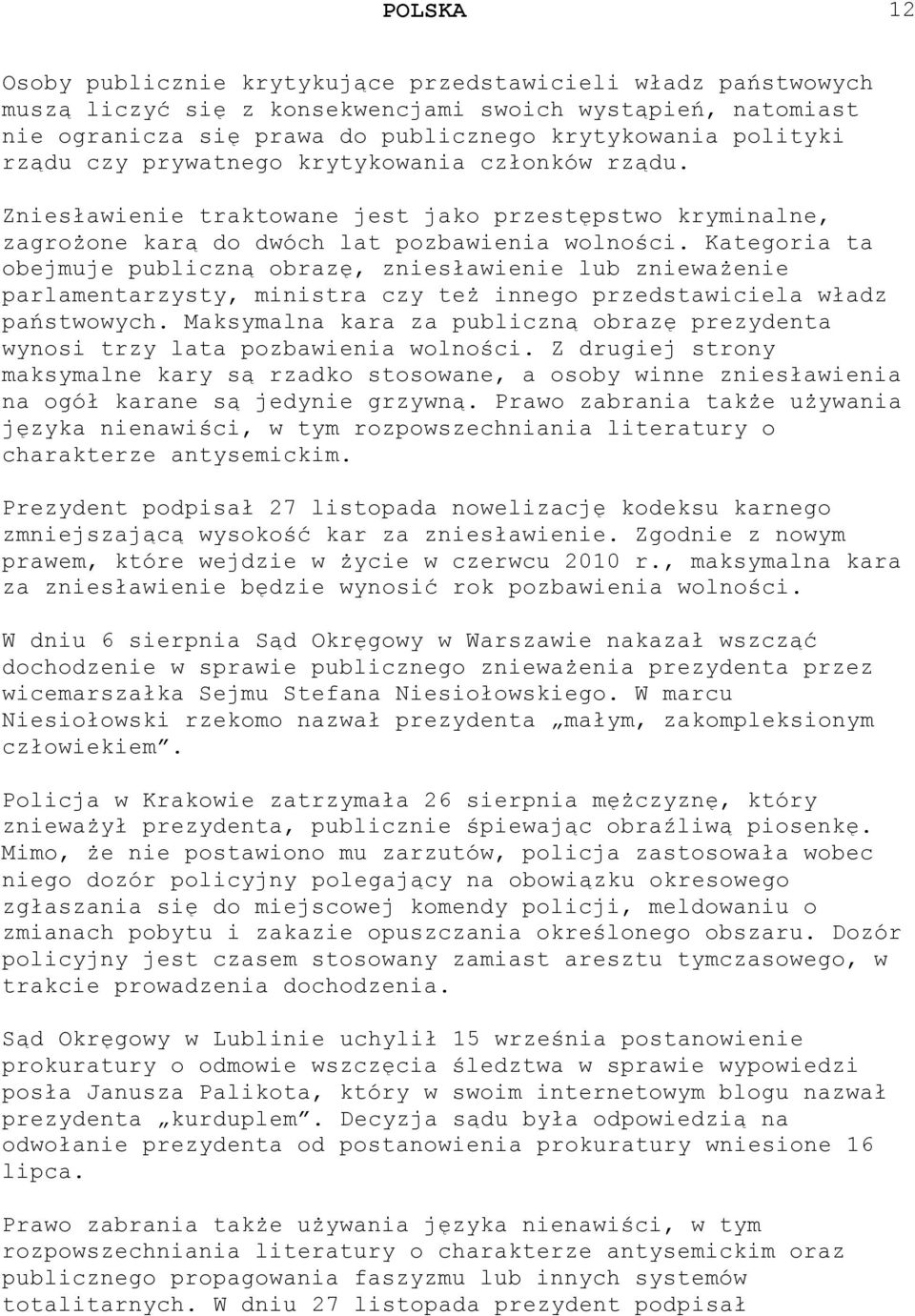 Kategoria ta obejmuje publiczną obrazę, zniesławienie lub znieważenie parlamentarzysty, ministra czy też innego przedstawiciela władz państwowych.