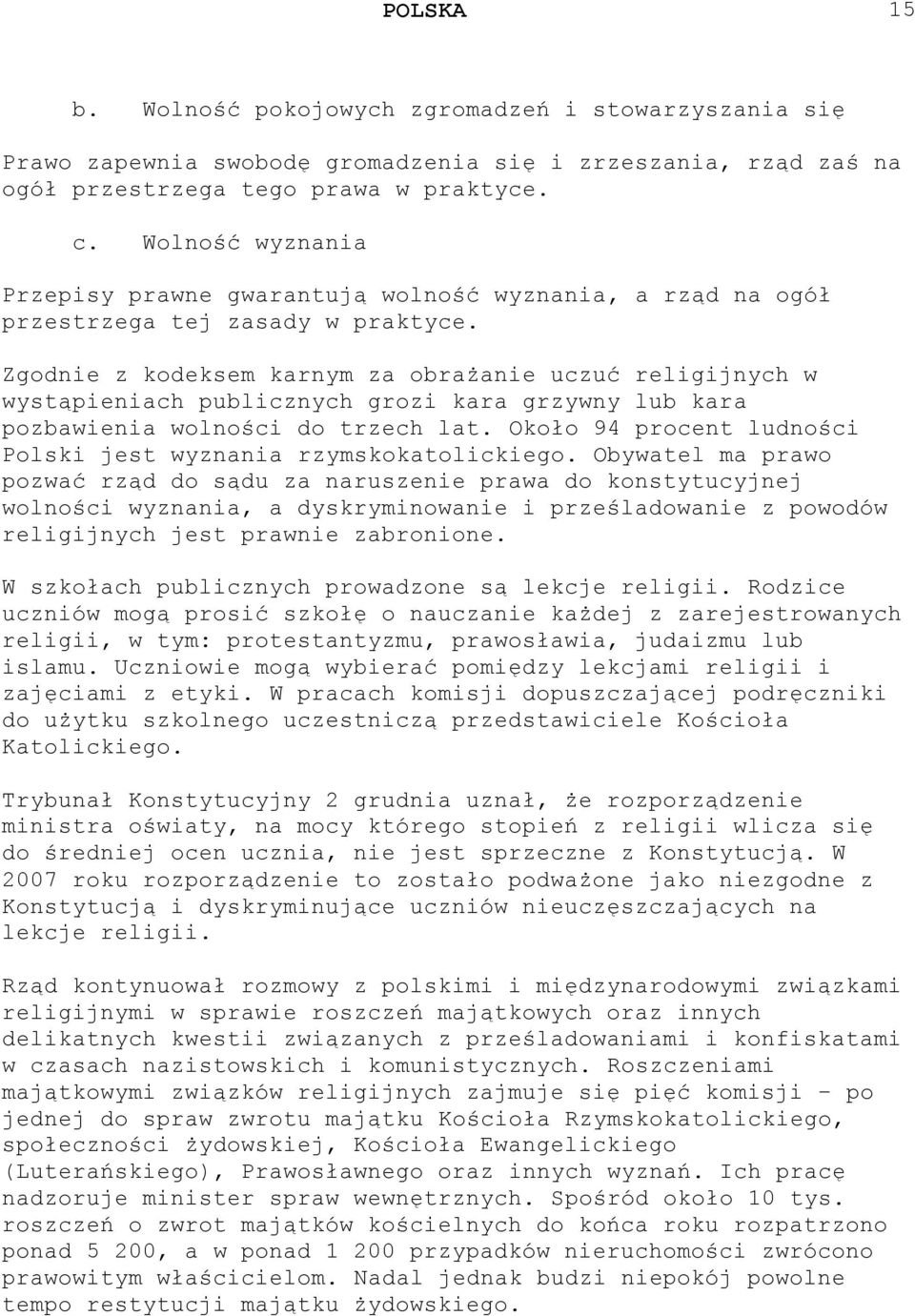 Zgodnie z kodeksem karnym za obrażanie uczuć religijnych w wystąpieniach publicznych grozi kara grzywny lub kara pozbawienia wolności do trzech lat.