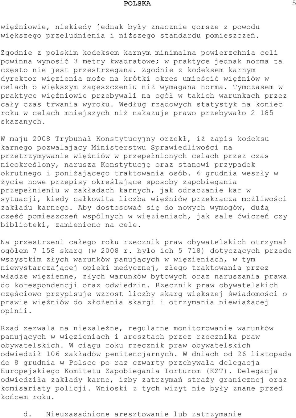 Zgodnie z kodeksem karnym dyrektor więzienia może na krótki okres umieścić więźniów w celach o większym zagęszczeniu niż wymagana norma.