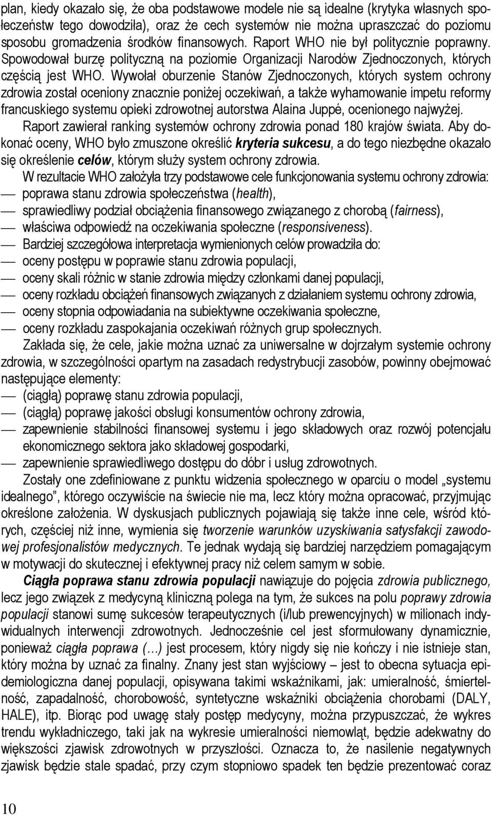 Wywołał oburzenie Stanów Zjednoczonych, których system ochrony zdrowia został oceniony znacznie poniżej oczekiwań, a także wyhamowanie impetu reformy francuskiego systemu opieki zdrowotnej autorstwa