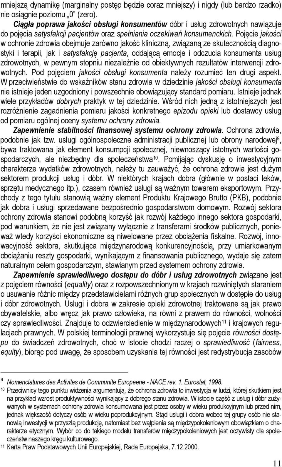 Pojęcie jakości w ochronie zdrowia obejmuje zarówno jakość kliniczną, związaną ze skutecznością diagnostyki i terapii, jak i satysfakcję pacjenta, oddającą emocje i odczucia konsumenta usług