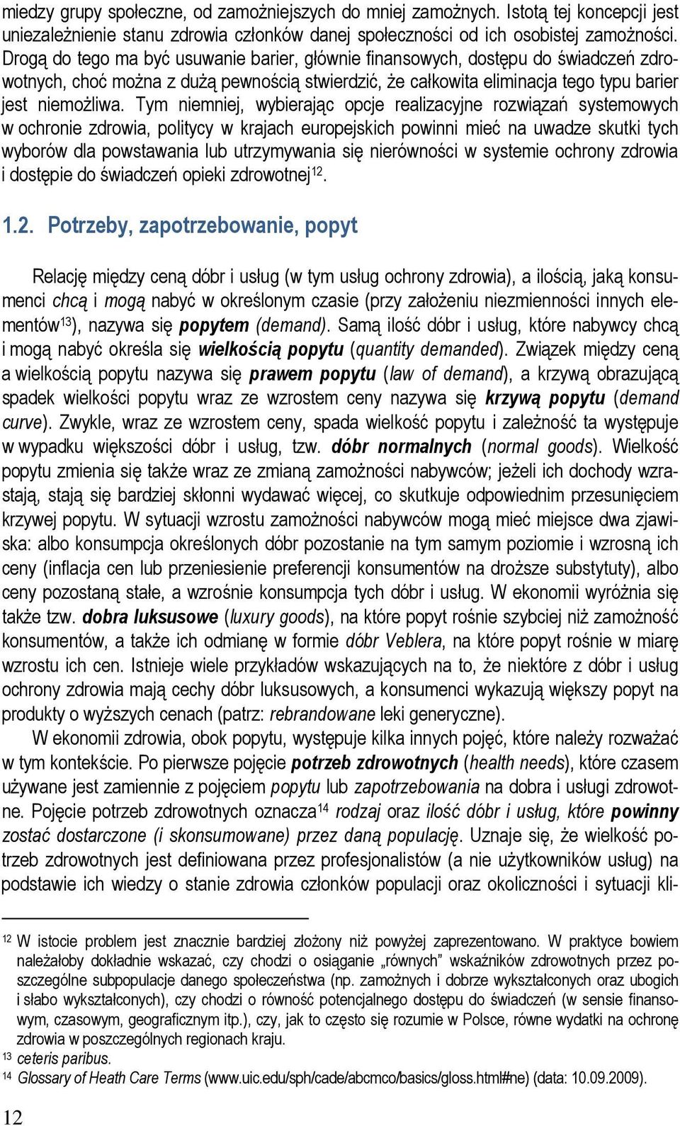 Tym niemniej, wybierając opcje realizacyjne rozwiązań systemowych w ochronie zdrowia, politycy w krajach europejskich powinni mieć na uwadze skutki tych wyborów dla powstawania lub utrzymywania się