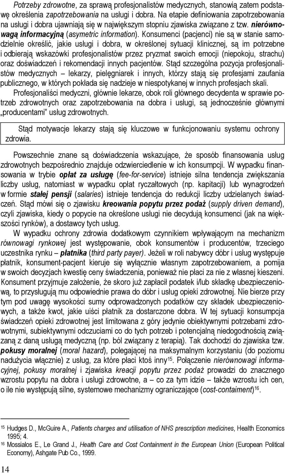 Konsumenci (pacjenci) nie są w stanie samodzielnie określić, jakie usługi i dobra, w określonej sytuacji klinicznej, są im potrzebne i odbierają wskazówki profesjonalistów przez pryzmat swoich emocji