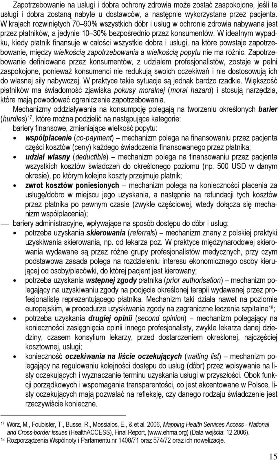 W idealnym wypadku, kiedy płatnik finansuje w całości wszystkie dobra i usługi, na które powstaje zapotrzebowanie, między wielkością zapotrzebowania a wielkością popytu nie ma różnic.