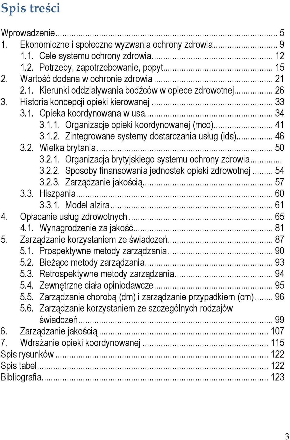 .. 41 3.1.2. Zintegrowane systemy dostarczania usług (ids)... 46 3.2. Wielka brytania... 50 3.2.1. Organizacja brytyjskiego systemu ochrony zdrowia... 3.2.2. Sposoby finansowania jednostek opieki zdrowotnej.