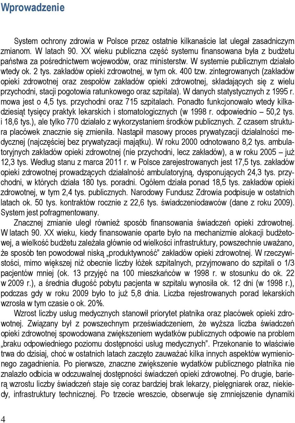 400 tzw. zintegrowanych (zakładów opieki zdrowotnej oraz zespołów zakładów opieki zdrowotnej, składających się z wielu przychodni, stacji pogotowia ratunkowego oraz szpitala).