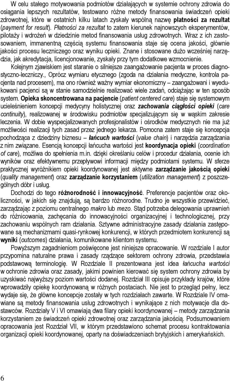 Płatności za rezultat to zatem kierunek najnowszych eksperymentów, pilotaży i wdrożeń w dziedzinie metod finansowania usług zdrowotnych.