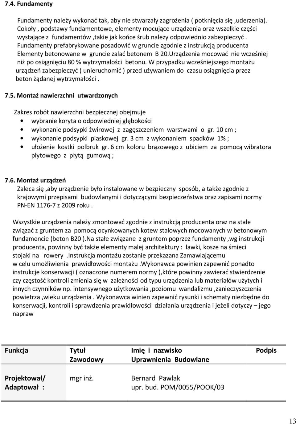 Fundamenty prefabrykowane posadowić w gruncie zgodnie z instrukcją producenta Elementy betonowane w gruncie zalać betonem B 20.