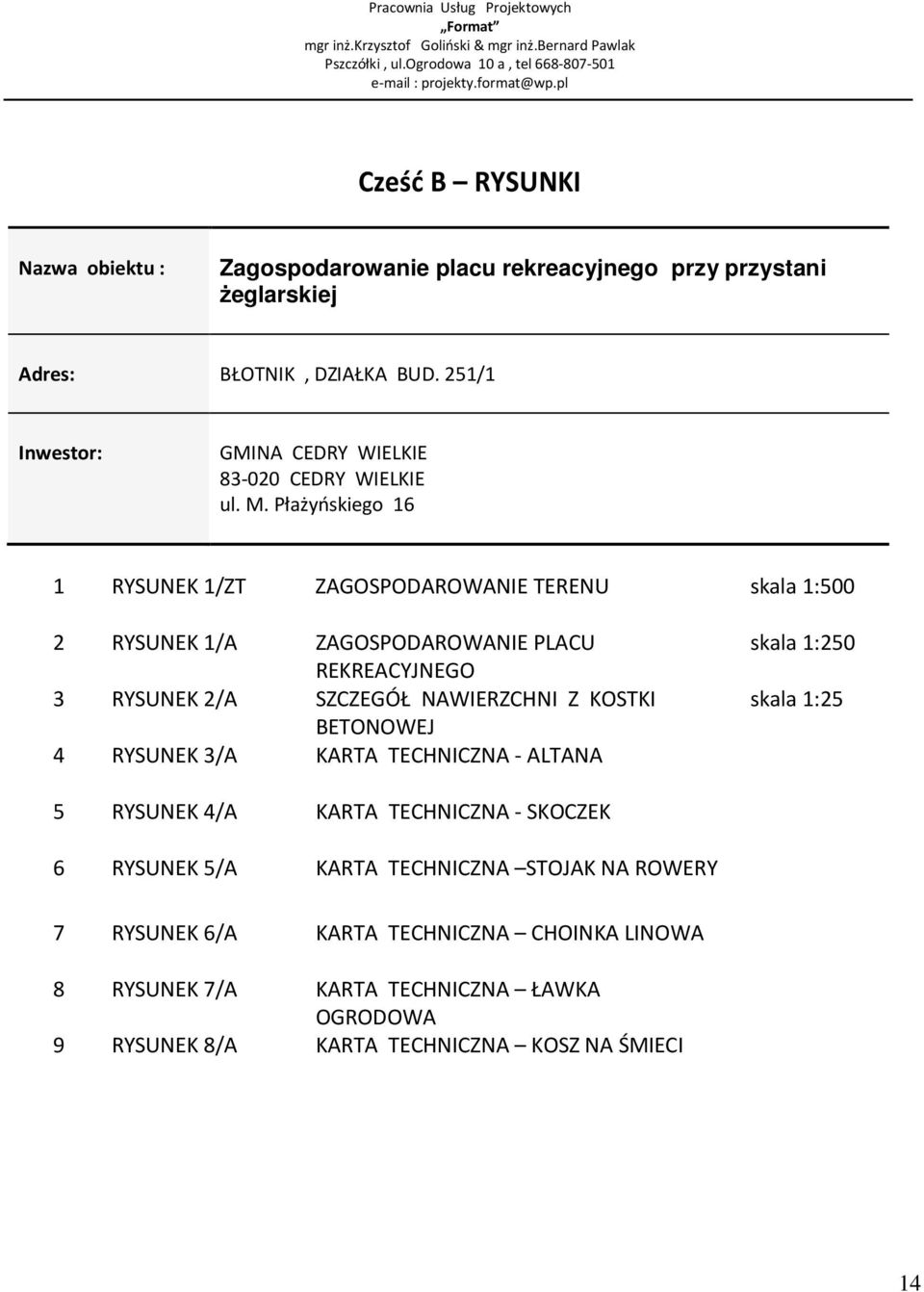 Płażyńskiego 16 1 RYSUNEK 1/ZT ZAGOSPODAROWANIE TERENU skala 1:500 2 RYSUNEK 1/A ZAGOSPODAROWANIE PLACU REKREACYJNEGO 3 RYSUNEK 2/A SZCZEGÓŁ NAWIERZCHNI Z KOSTKI BETONOWEJ 4 RYSUNEK 3/A KARTA