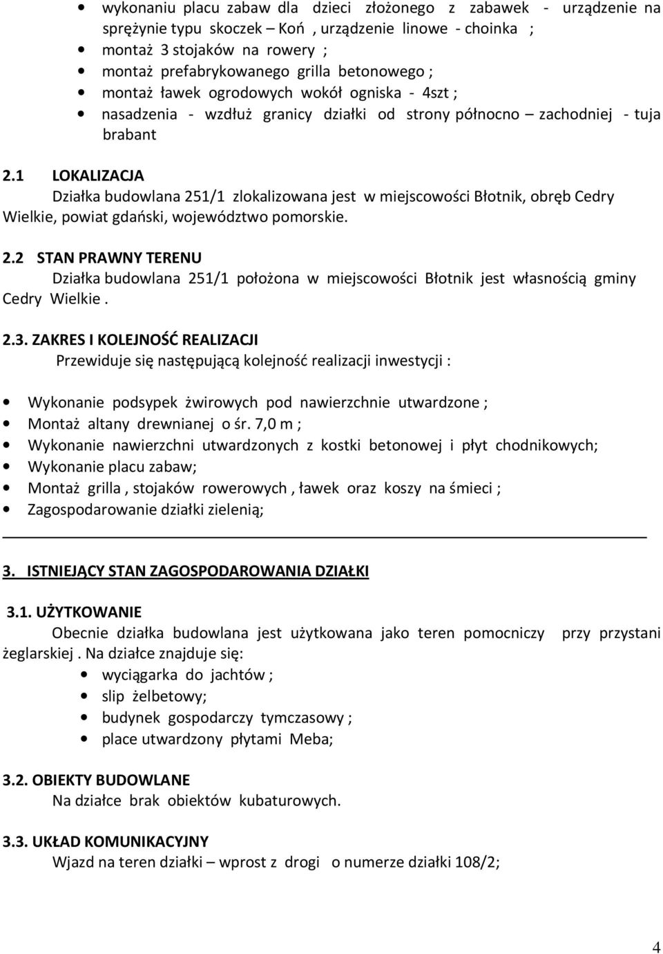 1 LOKALIZACJA Działka budowlana 251/1 zlokalizowana jest w miejscowości Błotnik, obręb Cedry Wielkie, powiat gdański, województwo pomorskie. 2.2 STAN PRAWNY TERENU Działka budowlana 251/1 położona w miejscowości Błotnik jest własnością gminy Cedry Wielkie.