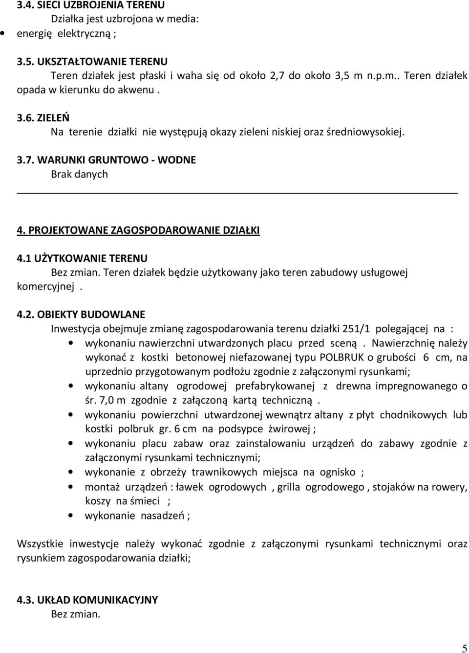 1 UŻYTKOWANIE TERENU Bez zmian. Teren działek będzie użytkowany jako teren zabudowy usługowej komercyjnej. 4.2.