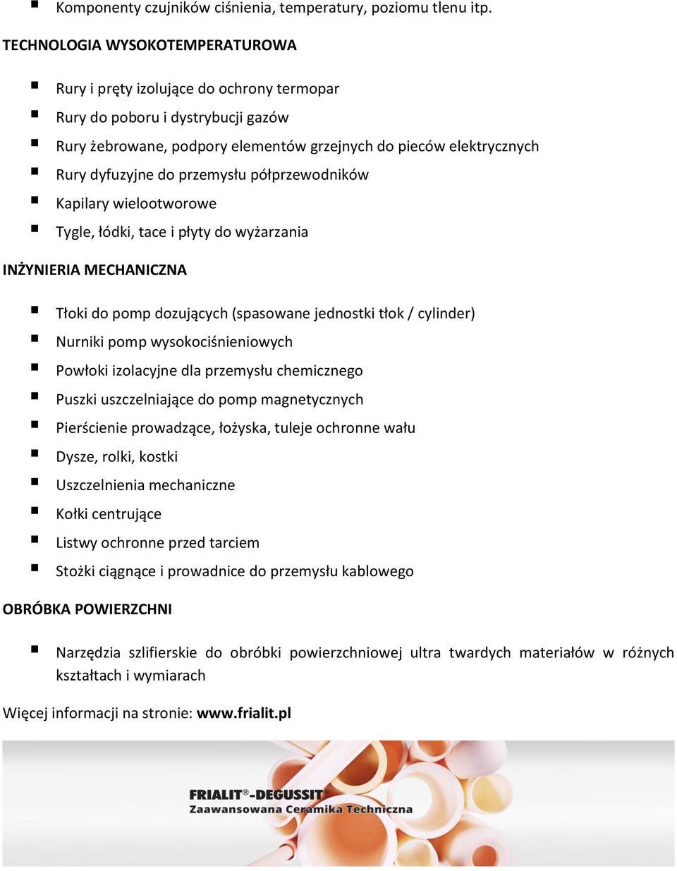 przemysłu półprzewodników Kapilary wielootworowe Tygle, łódki, tace i płyty do wyżarzania INŻYNIERIA MECHANICZNA Tłoki do pomp dozujących (spasowane jednostki tłok / cylinder) Nurniki pomp