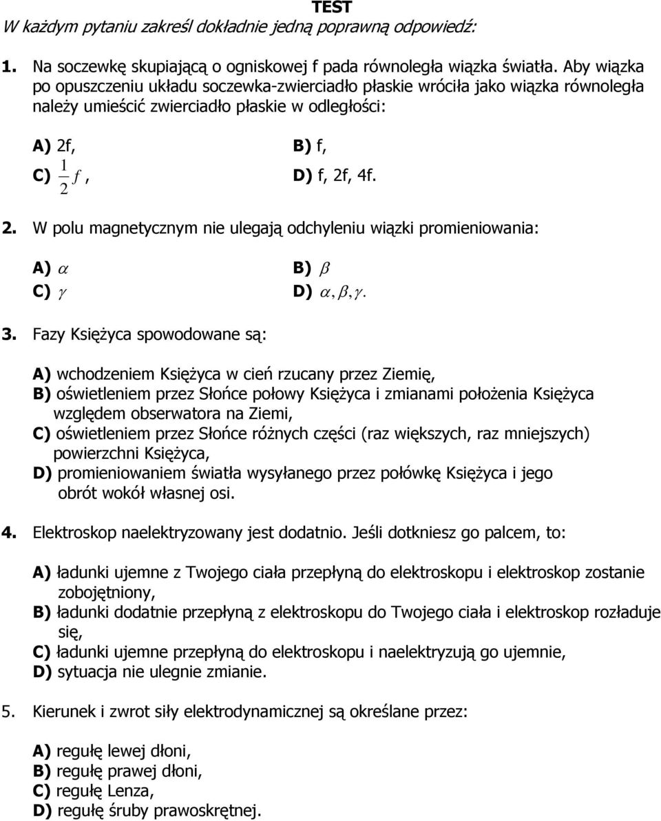 , B) f, 1 C) f, 2 D) f, 2f, 4f. 2. W polu magnetycznym nie ulegają odchyleniu wiązki promieniowania: A) α B) β C) γ D) α, β, γ. 3.