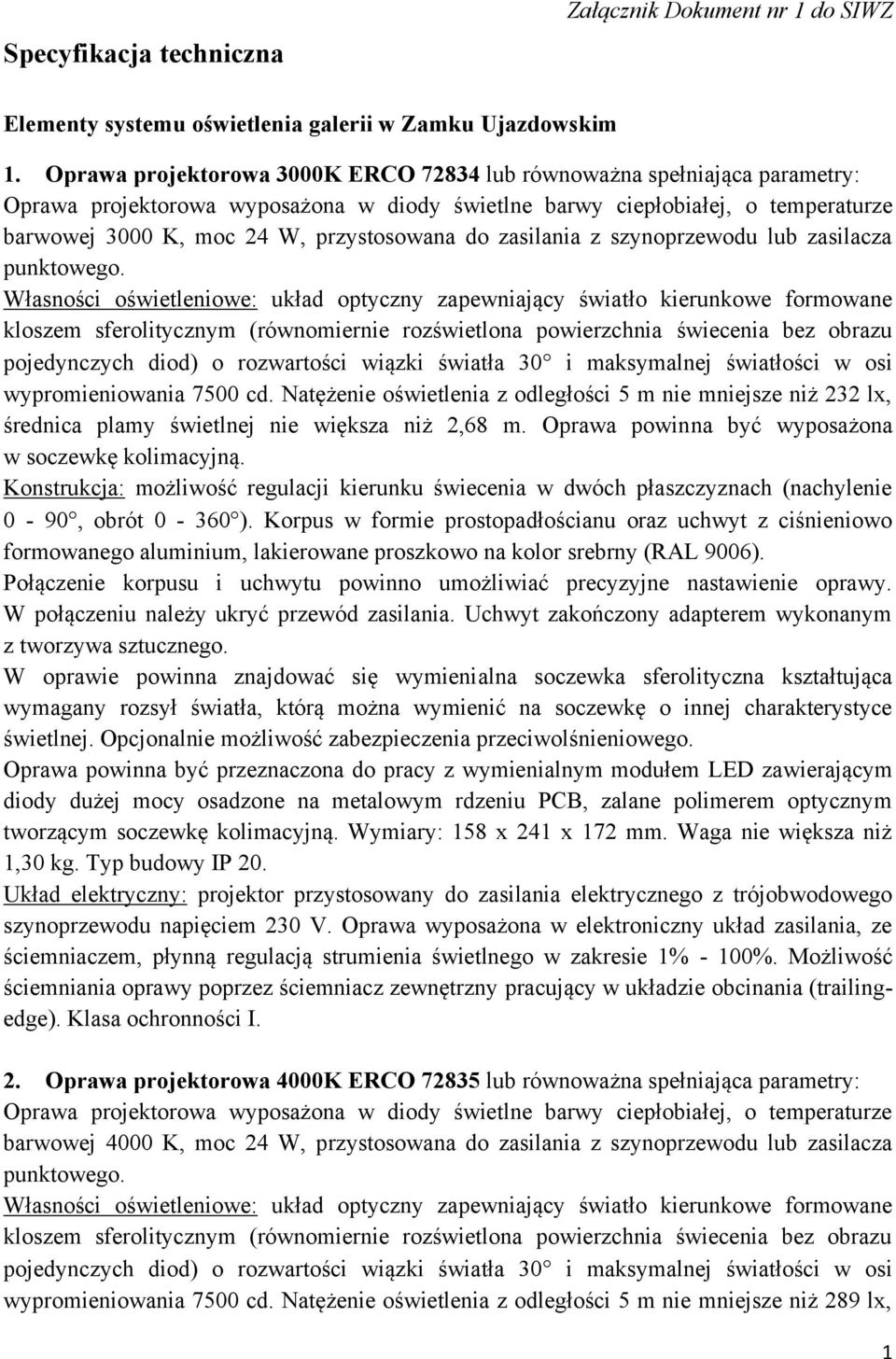 i maksymalnej światłości w osi wypromieniowania 7500 cd. Natężenie oświetlenia z odległości 5 m nie mniejsze niż 232 lx, średnica plamy świetlnej nie większa niż 2,68 m.